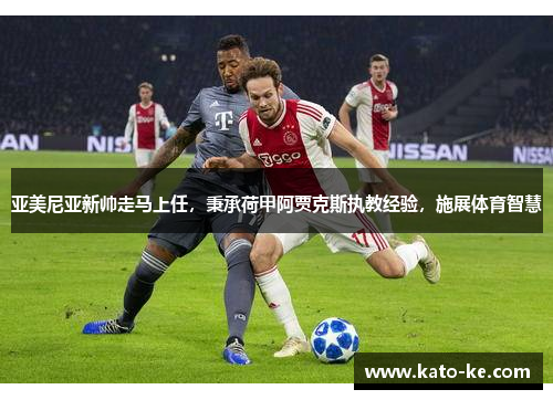 亚美尼亚新帅走马上任，秉承荷甲阿贾克斯执教经验，施展体育智慧